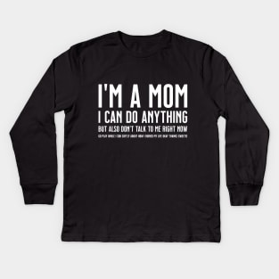 I'm a Mom, I Can Do Anything, but Also Don't Talk to Me Right Now Go Play While I Sob Softly About how I Ruined My Life Okay Sweetie Kids Long Sleeve T-Shirt